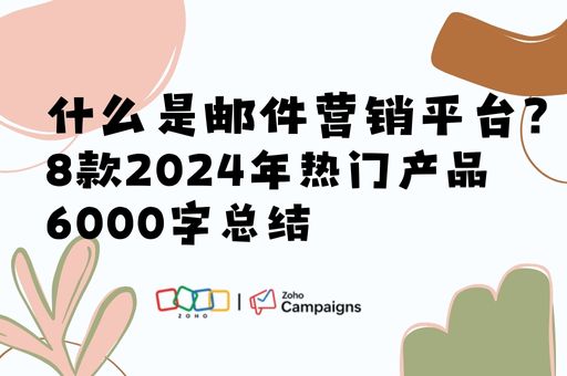 什么是邮件营销平台？8款2024年热门产品6000字总结