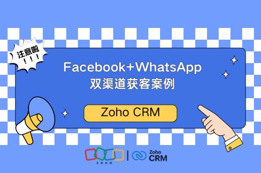 Zoho CRM打造智能化跨境营销体系：Facebook+WhatsApp双渠道获客案例