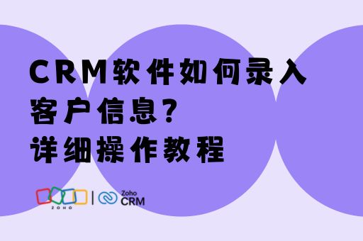 CRM软件如何录入客户信息？详细操作教程