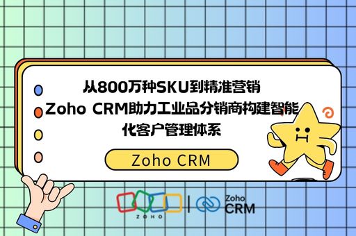 从800万种SKU到精准营销：Zoho CRM助力工业品分销商构建智能化客户管理体系