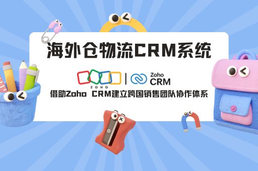 海外仓物流CRM系统：借助Zoho CRM建立跨国销售团队协作体系