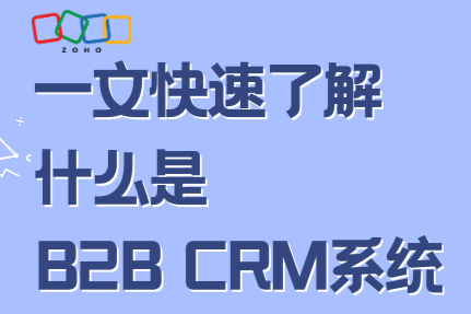 一文快速了解什么是B2B CRM系统