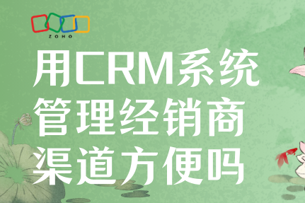 用CRM系统管理经销商渠道方便吗