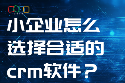 小企业怎么选择合适的crm软件？