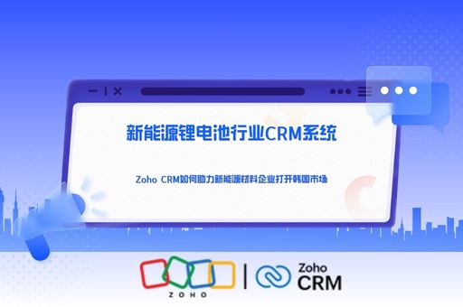 新能源锂电池行业CRM系统：Zoho CRM如何助力新能源材料企业打开韩国市场