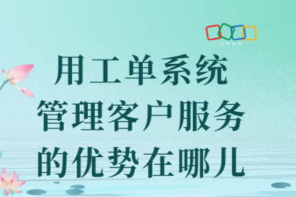 用工单系统管理客户服务的优势在哪儿