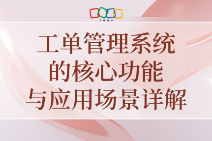 工单管理系统的核心功能与应用场景详解