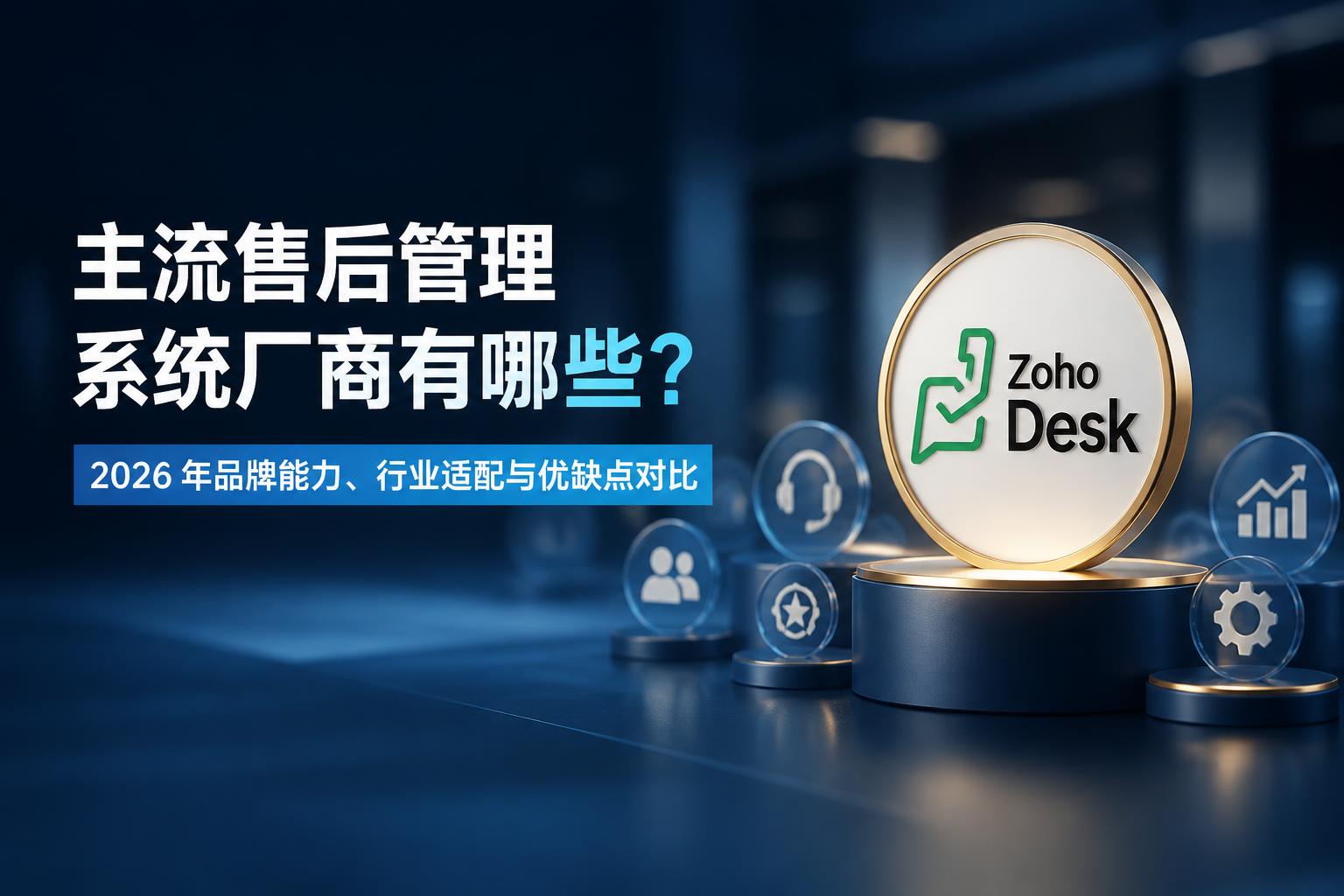 主流售后管理系统厂商有哪些？2026 年品牌能力、行业适配与优缺点对比