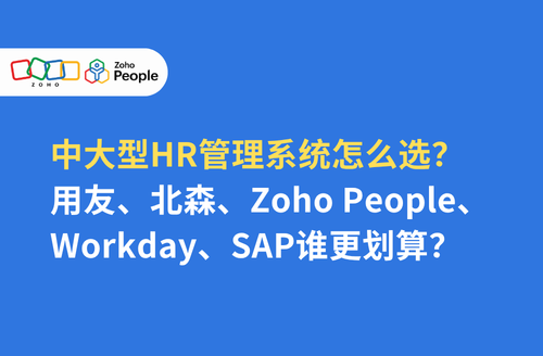 中大型HR管理系统怎么选?用友、北森、Zoho People、Workday、SAP谁更划算?