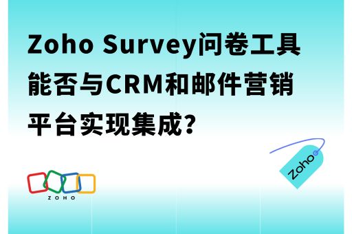 Zoho Survey问卷工具能否与CRM和邮件营销平台实现集成