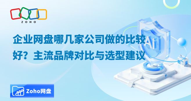企业网盘哪几家公司做的比较好?主流品牌对比与选型建议
