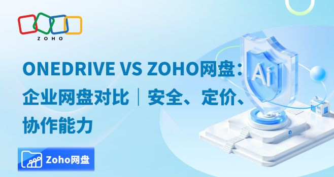 OneDrive vs Zoho网盘:企业网盘对比|安全、定价、协作能力